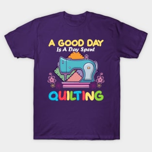 A Good Day Is A Day Spent Quilting Quilt Quilter T-Shirt